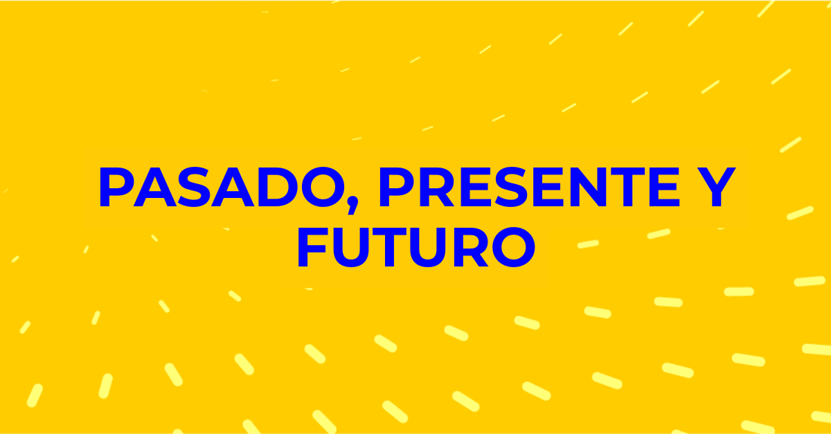 Pasado, presente y futuro Pasado, presente y futuro